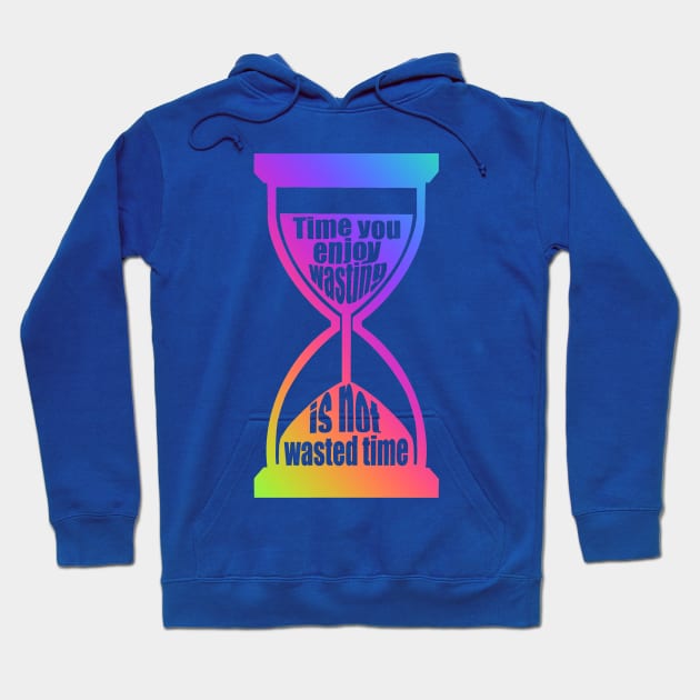 Time You Enjoy Wasting Is Not Wasted Time (rainbow hourglass) Hoodie by SubtleSplit